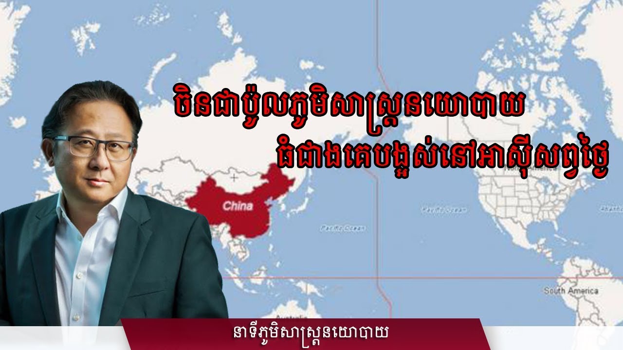 ចិនជាប៉ូលភូមិសាស្ត្រនយោបាយធំជាងគេបង្អស់នៅអាស៊ីសព្វថ្ងៃ