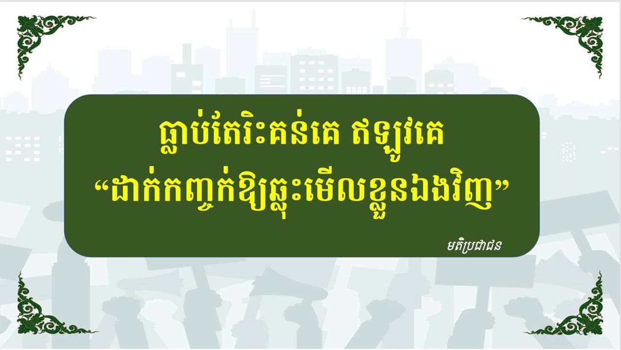 ធ្លាប់តែរិះគន់គេ ឥឡូវគេ “ដាក់កញ្ចក់ឱ្យឆ្លុះមើលខ្លួនឯងវិញ ” (មានវីដេអូ)