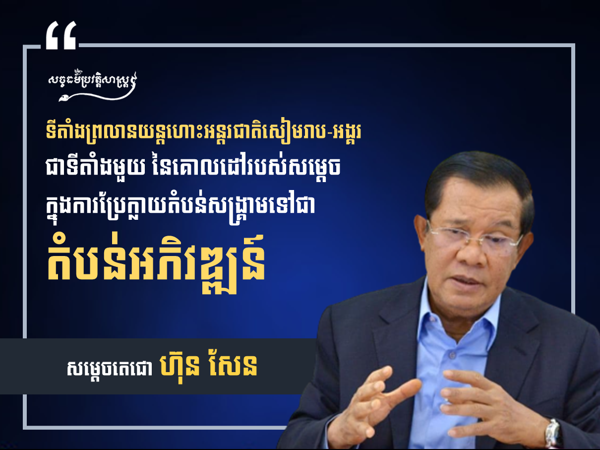 សម្ដេចតេជោ ហ៊ុន សែន “ទីតាំងព្រលានយន្ដហោះអន្ដរជាតិ សៀមរាប-អង្គរ ជាទីតាំងមួយ នៃគោលដៅរបស់សម្ដេចក្នុងការប្រែក្លាយតំបន់សង្រ្គាមទៅជាតំបន់អភិវឌ្ឍន៍”