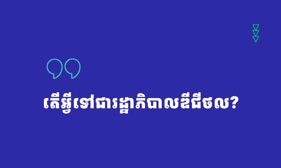 💡តើអ្វីទៅជា រដ្ឋាភិបាលឌីជីថល (Digital Government)? (Video Inside)