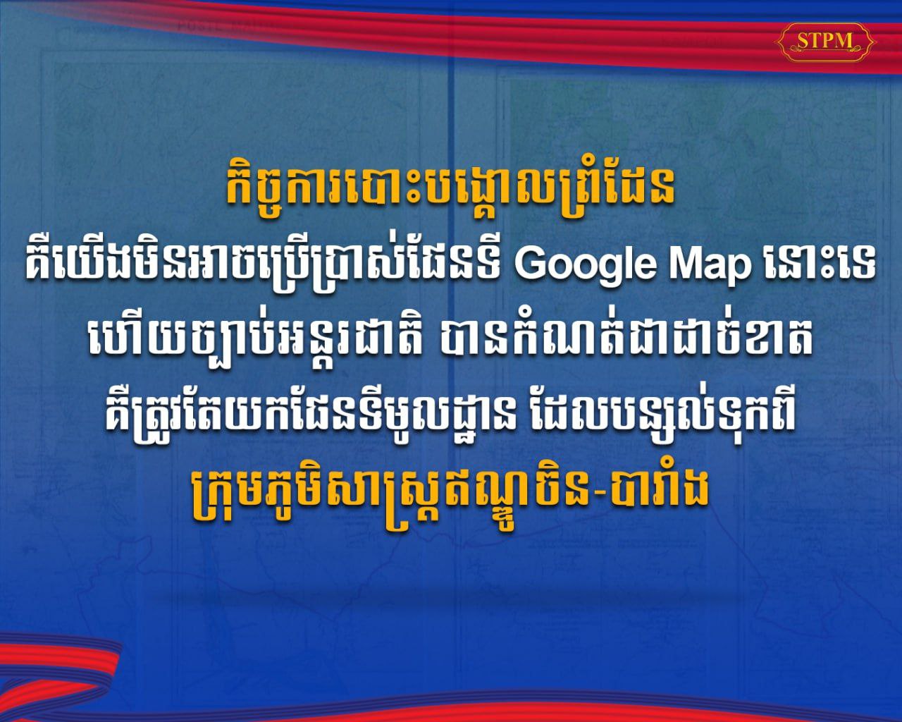 កិច្ចការបោះបង្គោលព្រំដែន គឺយើងមិនអាចប្រើប្រាស់ផែនទី Google Map